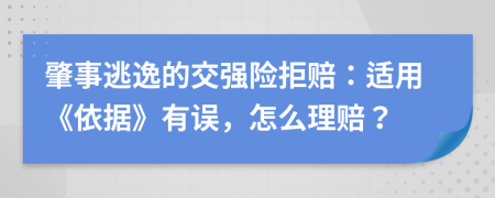 肇事逃逸的交强险拒赔：适用《依据》有误，怎么理赔？