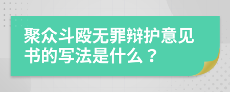 聚众斗殴无罪辩护意见书的写法是什么？