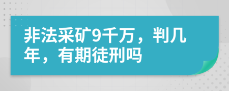 非法采矿9千万，判几年，有期徒刑吗