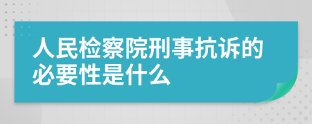 人民检察院刑事抗诉的必要性是什么