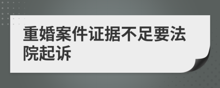 重婚案件证据不足要法院起诉