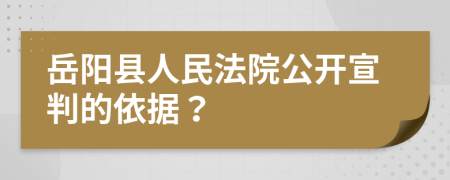 岳阳县人民法院公开宣判的依据？