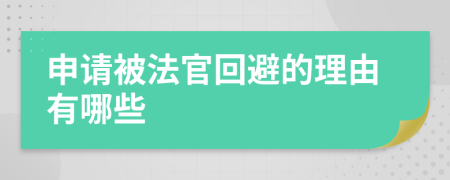 申请被法官回避的理由有哪些