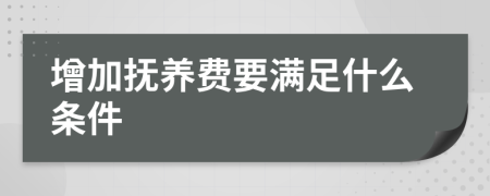 增加抚养费要满足什么条件