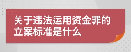 关于违法运用资金罪的立案标准是什么