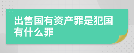 出售国有资产罪是犯国有什么罪