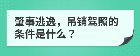 肇事逃逸，吊销驾照的条件是什么？