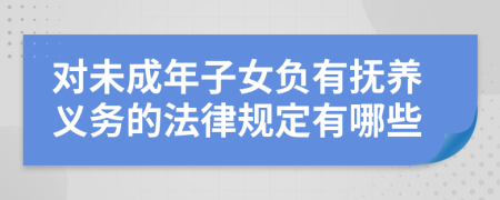 对未成年子女负有抚养义务的法律规定有哪些