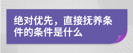 绝对优先，直接抚养条件的条件是什么