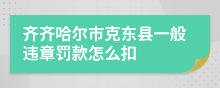 齐齐哈尔市克东县一般违章罚款怎么扣