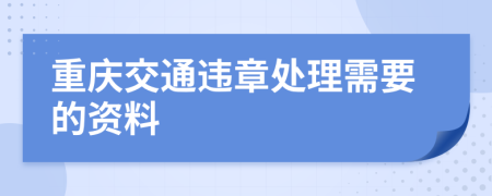 重庆交通违章处理需要的资料