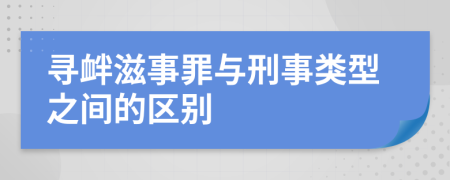 寻衅滋事罪与刑事类型之间的区别