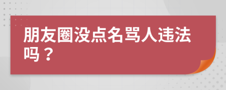 朋友圈没点名骂人违法吗？