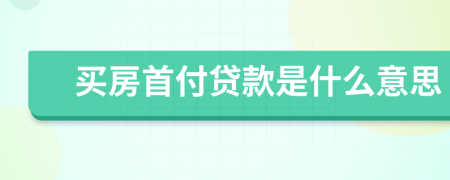 买房首付贷款是什么意思