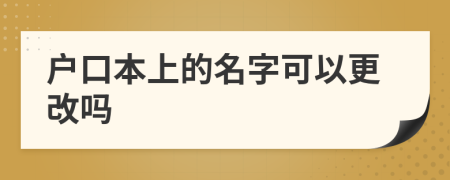 户口本上的名字可以更改吗