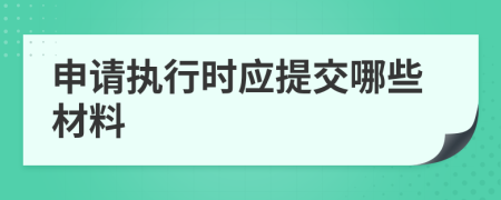 申请执行时应提交哪些材料