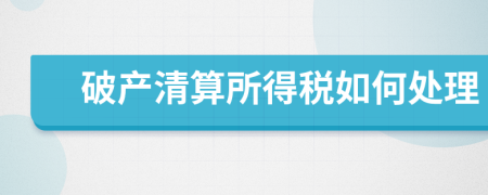 破产清算所得税如何处理