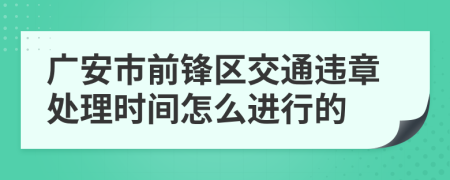 广安市前锋区交通违章处理时间怎么进行的