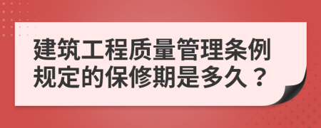 建筑工程质量管理条例规定的保修期是多久？