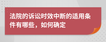 法院的诉讼时效中断的适用条件有哪些，如何确定