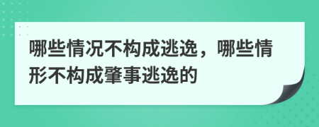 哪些情况不构成逃逸，哪些情形不构成肇事逃逸的