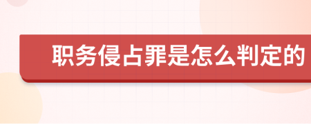 职务侵占罪是怎么判定的