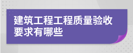 建筑工程工程质量验收要求有哪些