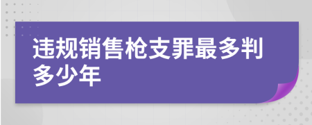 违规销售枪支罪最多判多少年