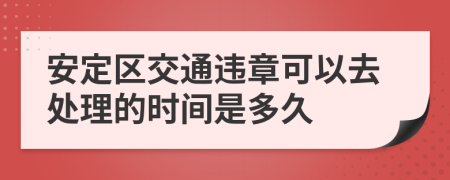 安定区交通违章可以去处理的时间是多久