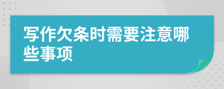 写作欠条时需要注意哪些事项