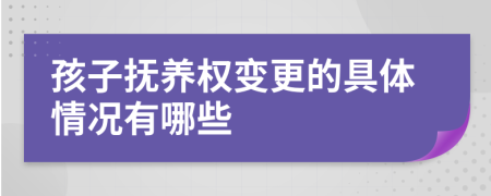 孩子抚养权变更的具体情况有哪些