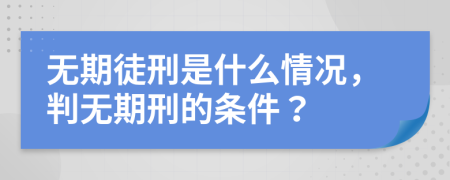 无期徒刑是什么情况，判无期刑的条件？