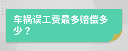 车祸误工费最多赔偿多少？