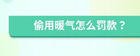 偷用暖气怎么罚款？