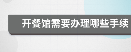 开餐馆需要办理哪些手续