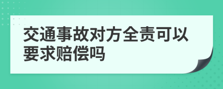 交通事故对方全责可以要求赔偿吗