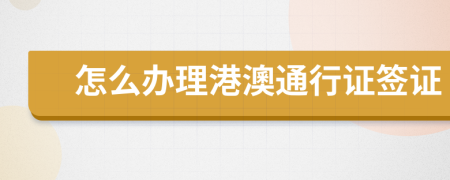 怎么办理港澳通行证签证