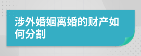 涉外婚姻离婚的财产如何分割