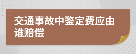 交通事故中鉴定费应由谁赔偿