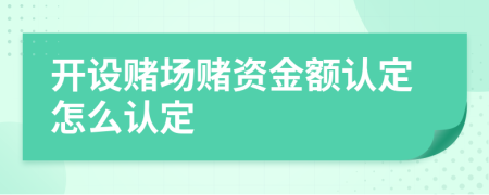 开设赌场赌资金额认定怎么认定