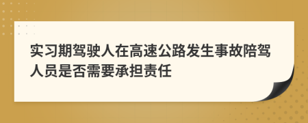 实习期驾驶人在高速公路发生事故陪驾人员是否需要承担责任