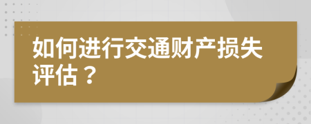 如何进行交通财产损失评估？