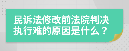 民诉法修改前法院判决执行难的原因是什么？