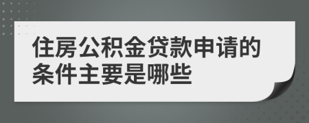 住房公积金贷款申请的条件主要是哪些