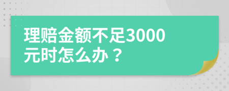 理赔金额不足3000元时怎么办？