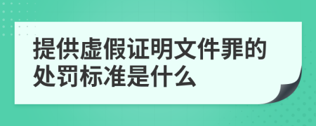 提供虚假证明文件罪的处罚标准是什么