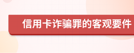 信用卡诈骗罪的客观要件