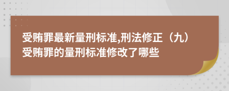 受贿罪最新量刑标准,刑法修正（九）受贿罪的量刑标准修改了哪些