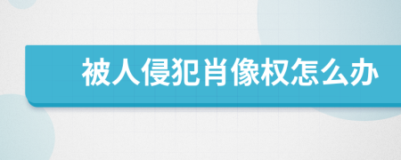 被人侵犯肖像权怎么办