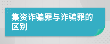 集资诈骗罪与诈骗罪的区别